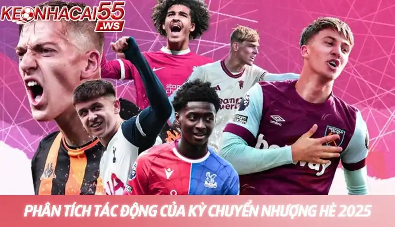 Phân tích chuyên sâu tác động của kỳ chuyển nhượng hè 2025